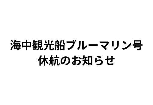 海中観光船ブルーマリン号 休航のお知らせ